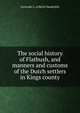 The social history of Flatbush, and manners and customs of the Dutch settlers in Kings county, Gertrude L. Lefferts Vanderbilt 