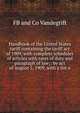 Handbook of the United States tariff containing the tariff act of 1909, with complete schedules of articles with rates of duty and paragraph of law; . by act of August 5, 1909, with a list o, FB and Co Vandegrift 
