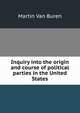Inquiry into the origin and course of political parties in the United States, Martin Van Buren 
