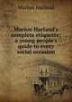Marion Harland's complete etiquette; a young people's quide to every social occasion, Marion Harland 