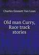 Old man Curry, Race track stories, Charles Emmett Van Loan 