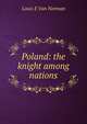 Poland: the knight among nations, Louis E Van Norman 
