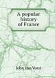 A popular history of France, John Van Vorst 