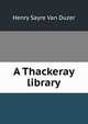 A Thackeray library, Henry Sayre Van Duzer 