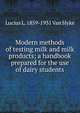 Modern methods of testing milk and milk products; a handbook prepared for the use of dairy students, Lucius L. 1859-1931 Van Slyke 