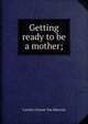 Getting ready to be a mother;, Carolyn Conant Van Blarcom 