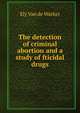 The detection of criminal abortion and a study of fticidal drugs, Ely Van de Warker 