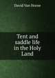 Tent and saddle life in the Holy Land, David van Horne 