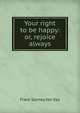 Your right to be happy: or, rejoice always, Frank Stanley Van Eps 