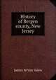 History of Bergen county, New Jersey, James M Van Valen 
