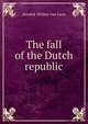 The fall of the Dutch republic, Hendrik Willem Van Loon 