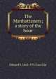 The Manhattaners; a story of the hour, Edward S. 1863-1931 Van Zile 