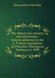 The church, her ministry and sacraments: lectures delivered on the L. P. Stone Foundation at Princeton Theological Seminary in 1890, Henry Jackson Van Dyke 