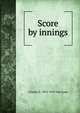Score by innings, Charles E. 1876-1919 Van Loan 