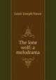 The lone wolf: a melodrama, Louis Joseph Vance 