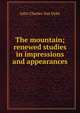 The mountain; renewed studies in impressions and appearances, John Charles Van Dyke 