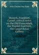 Munich, Frankfort, Cassel; critical notes on the Old Pinacothek, the Staedel Institute, the Cassel Royal Gallery, John Charles Van Dyke 