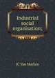 Industrial social organisation;, JC Van Marken 