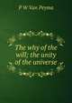 The why of the will; the unity of the universe, P W Van Peyma 