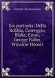 Six portraits: Della Robbia, Correggio, Blake, Corot, George Fuller, Winslow Homer, Schuyler Van Rensselaer 