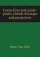 Camp-fires and guide-posts; a book of essays and excursions, Henry Van Dyke 