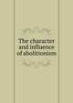 The character and influence of abolitionism, 