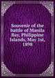 Souvenir of the battle of Manila Bay, Philippine Islands, May 1st, 1898, 