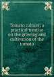 Tomato culture; a practical treatise on the growing and cultivation of the tomato, 