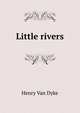 Little rivers, Henry Van Dyke 