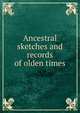 Ancestral sketches and records of olden times, 