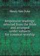 Responsive readings: selected from the Bible and arranged under subjects for common worship, Henry Van Dyke 