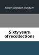 Sixty years of recollections, Albert Dresden Vandam 