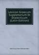 Lexicon Graecum Suppletorium Et Dialecticum (Latin Edition), Henricus Van Herwerden 