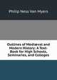 Outlines of Medi?val and Modern History: A Text-Book for High Schools, Seminaries, and Colleges, Philip Ness Van Myers 