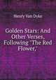 Golden Stars: And Other Verses, Following "The Red Flower,", Henry Van Dyke 
