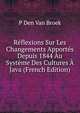 Reflexions Sur Les Changements Apportes Depuis 1844 Au Systeme Des Cultures A Java (French Edition), P Den Van Broek 