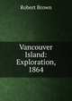 Vancouver Island: Exploration, 1864, Robert Brown 