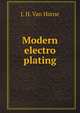 Modern electro plating, J. H. Van Horne 
