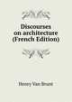 Discourses on architecture (French Edition), Henry Van Brunt 