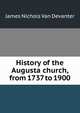 History of the Augusta church, from 1737 to 1900, James Nichols Van Devanter 