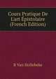 Cours Pratique De L'art ?pistolaire (French Edition), B. van Hollebeke 
