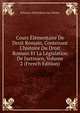 Cours ?l?mentaire De Droit Romain, Contenant L'histoire Du Droit Romain Et La L?gislation De Justinien, Volume 2 (French Edition), Polynice Alfred Henri Van Wetter 