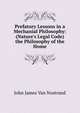 Prefatory Lessons in a Mechanial Philosophy: (Nature's Legal Code) the Philosophy of the Home, John James Van Nostrand 