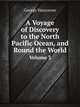 A Voyage of Discovery to the North Pacific Ocean, and Round the World: In Which the Coast of North-West America Has Been Carefully Examined and Accurately Surveyed., George Vancouver 