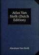 Atlas Van Stolk (Dutch Edition), Abraham Van Stolk 