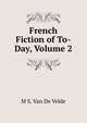French Fiction of To-Day, Volume 2, M S. Van De Velde 