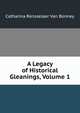 A Legacy of Historical Gleanings, Volume 1, Catharina Rensselaer Van Bonney 