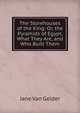 The Storehouses of the King: Or, the Pyramids of Egypt, What They Are, and Who Built Them, Jane Van Gelder 