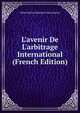 L'avenir De L'arbitrage International (French Edition), Johan Marius Stipriaan Van Luiscius 