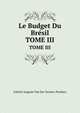 Le Budget Du Brsil. TOME III, Gabriel Auguste Van Der Straten-Ponthoz 